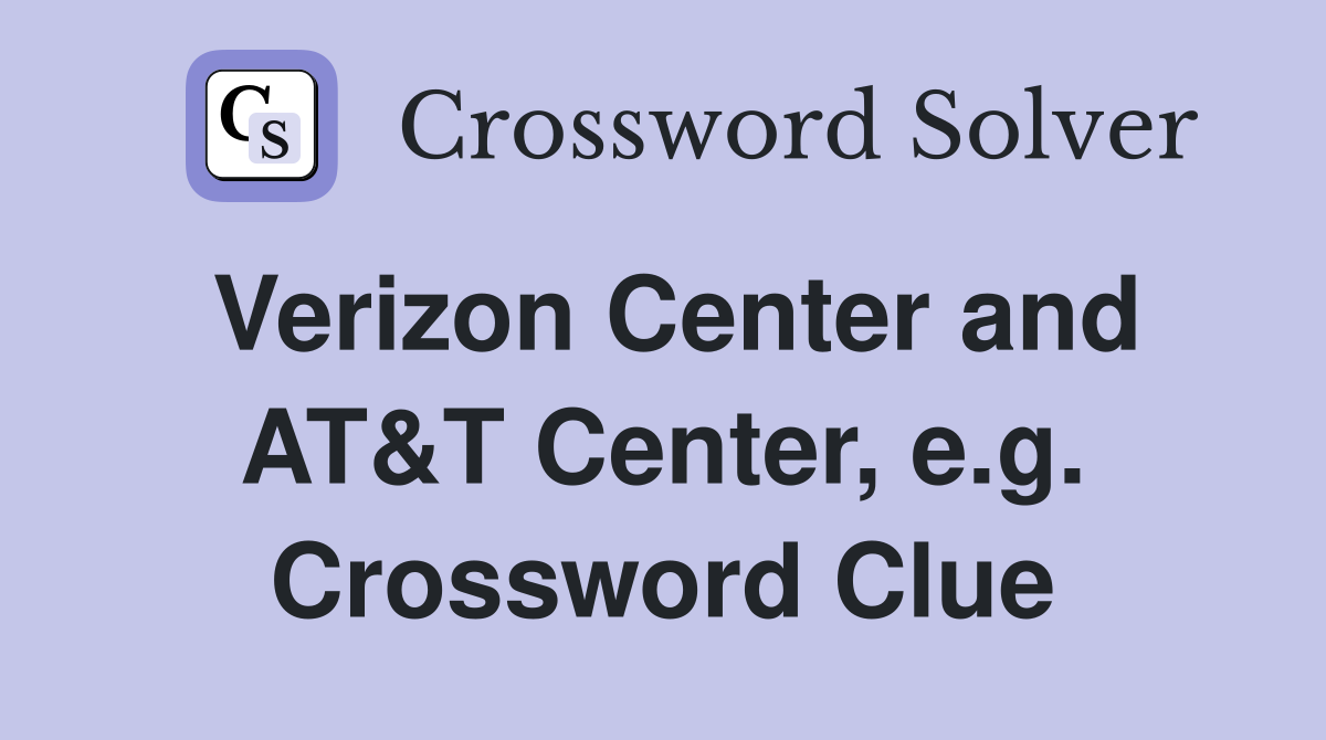 Verizon Center and AT&T Center, e.g. Crossword Clue