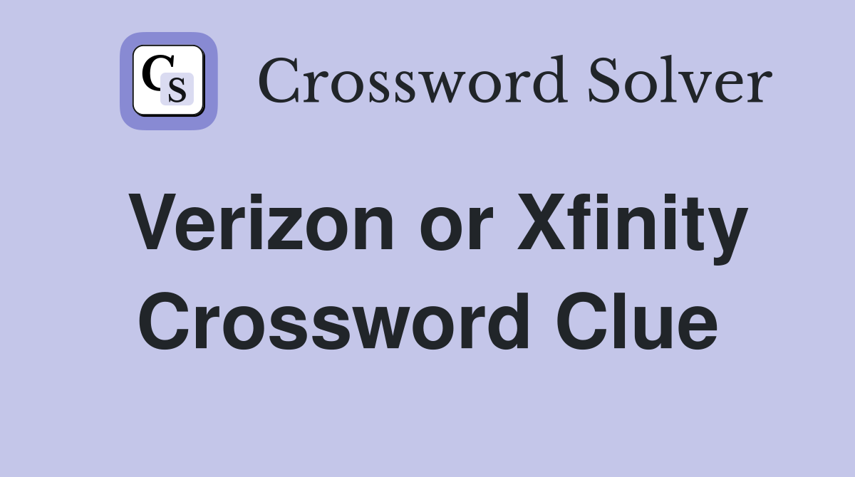 Verizon or Xfinity Crossword Clue