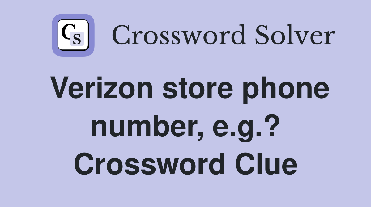Verizon store phone number, e.g.? Crossword Clue