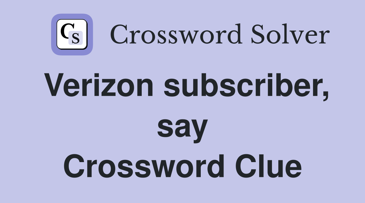 Verizon subscriber, say Crossword Clue