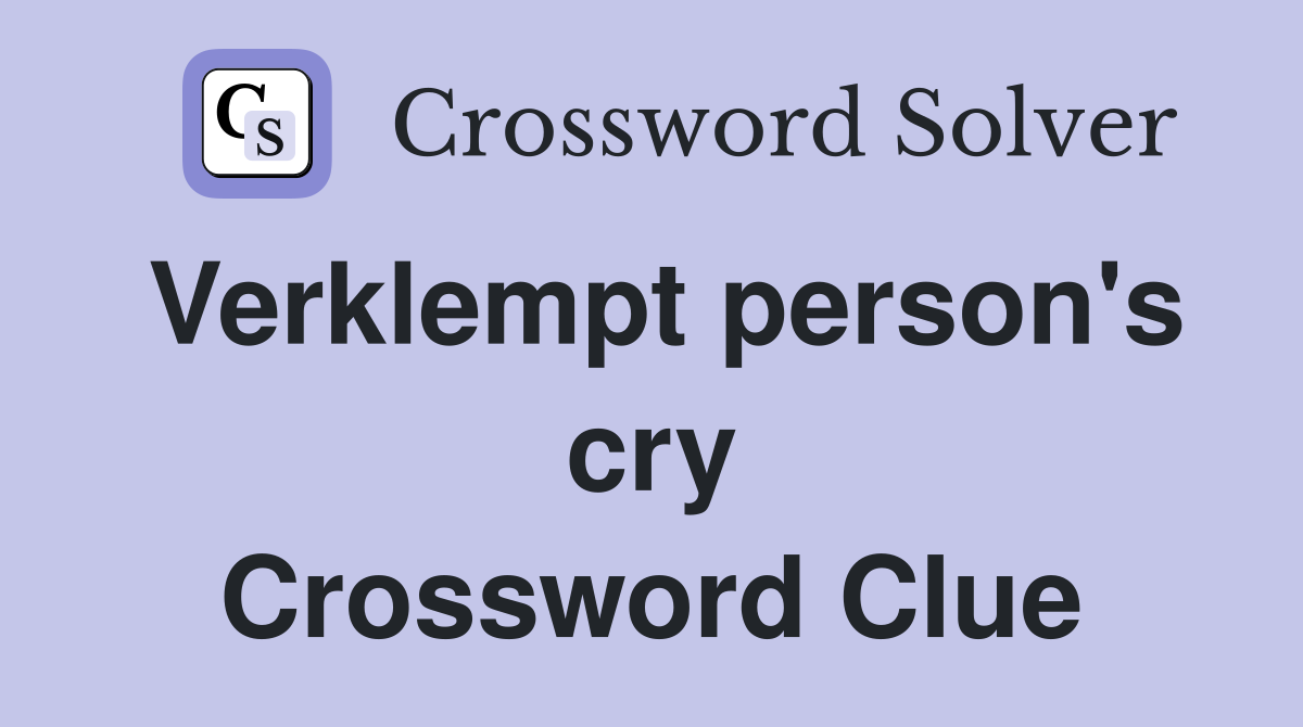 Verklempt person's cry Crossword Clue