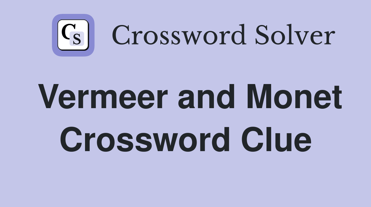 Vermeer and Monet Crossword Clue