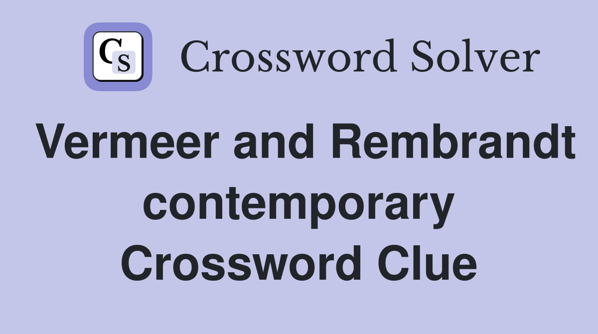 Vermeer and Rembrandt contemporary Crossword Clue