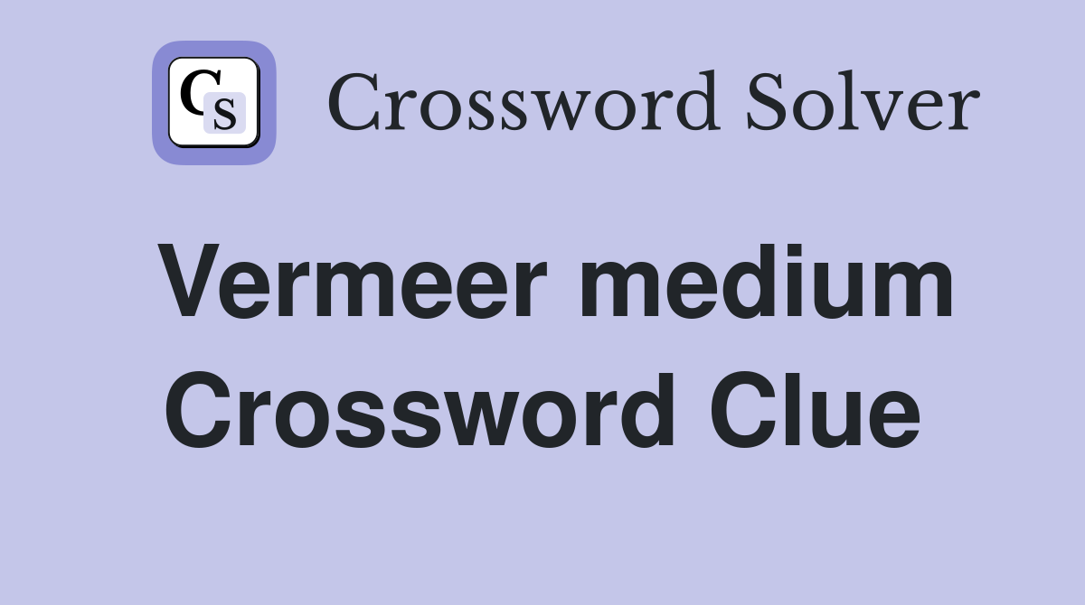 Vermeer medium Crossword Clue