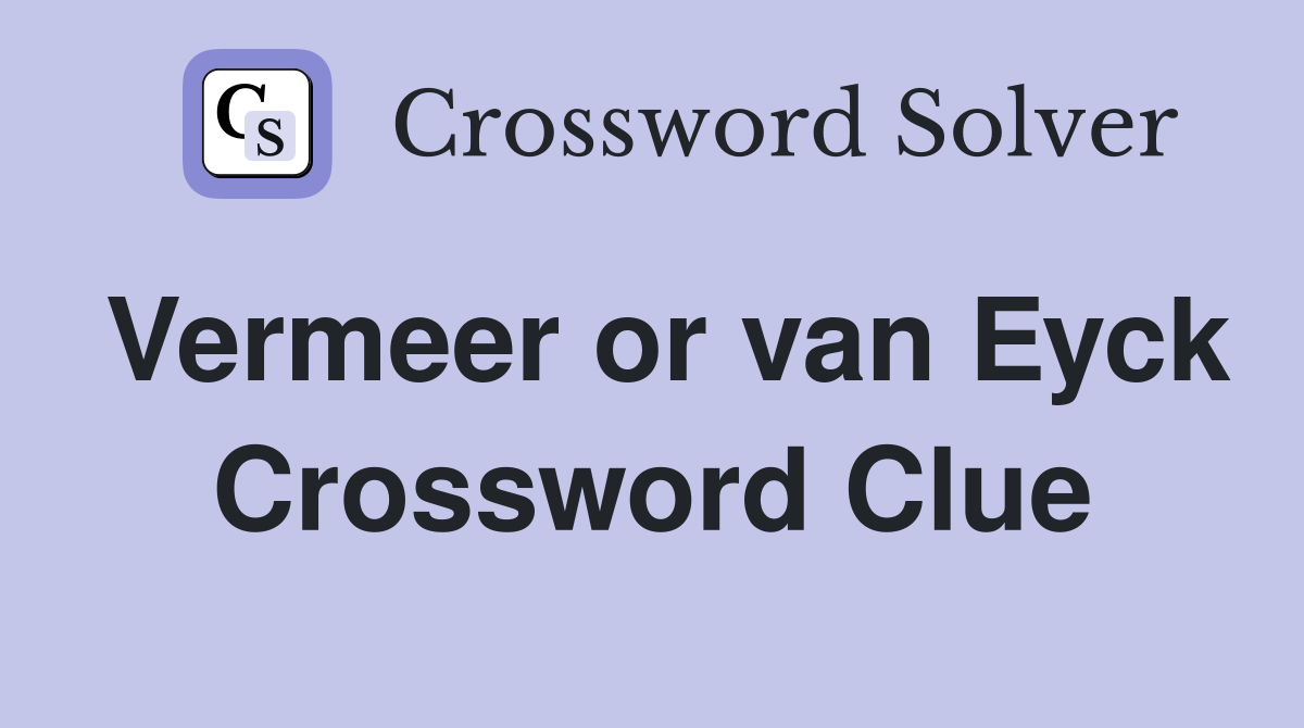 Vermeer or van Eyck Crossword Clue