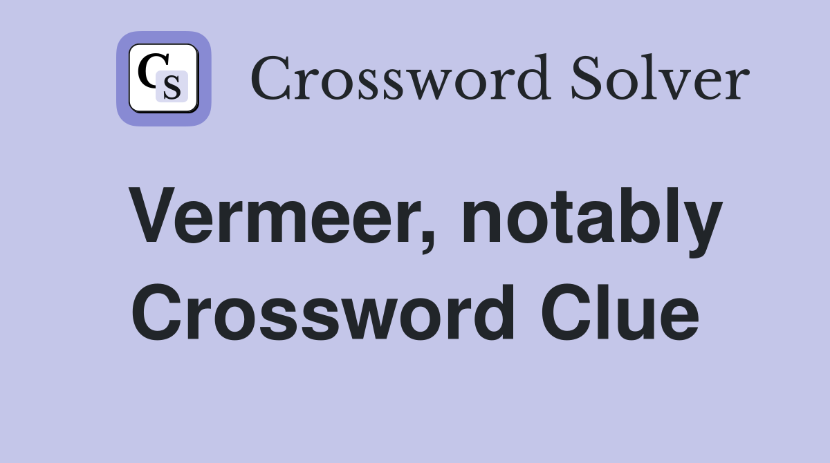 Vermeer, notably Crossword Clue