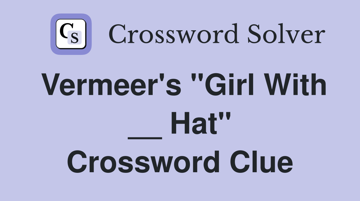 Vermeer's "Girl With __ Hat" Crossword Clue