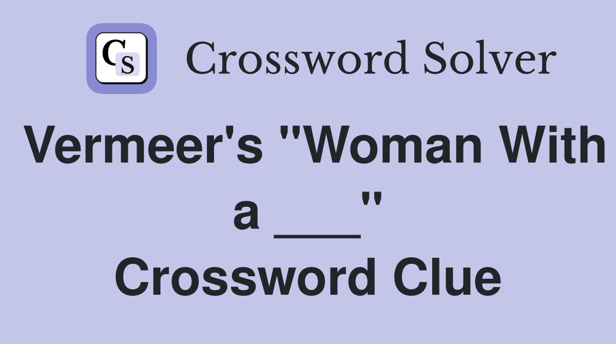 Vermeer's "Woman With a ___" Crossword Clue