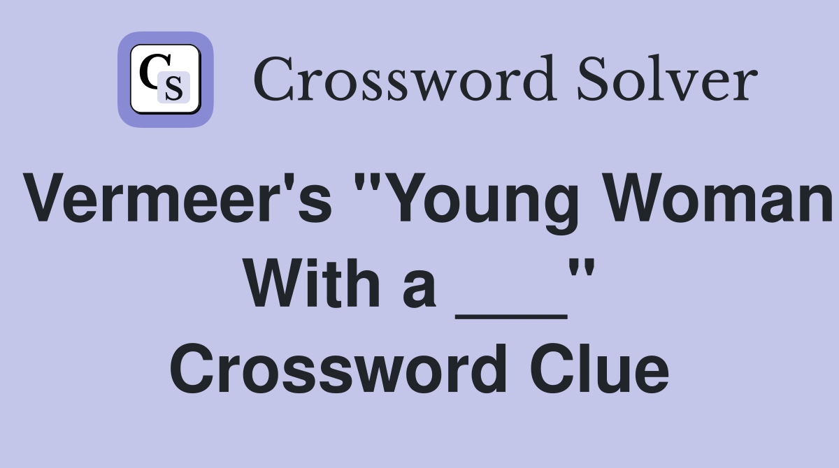 Vermeer's "Young Woman With a ___" Crossword Clue
