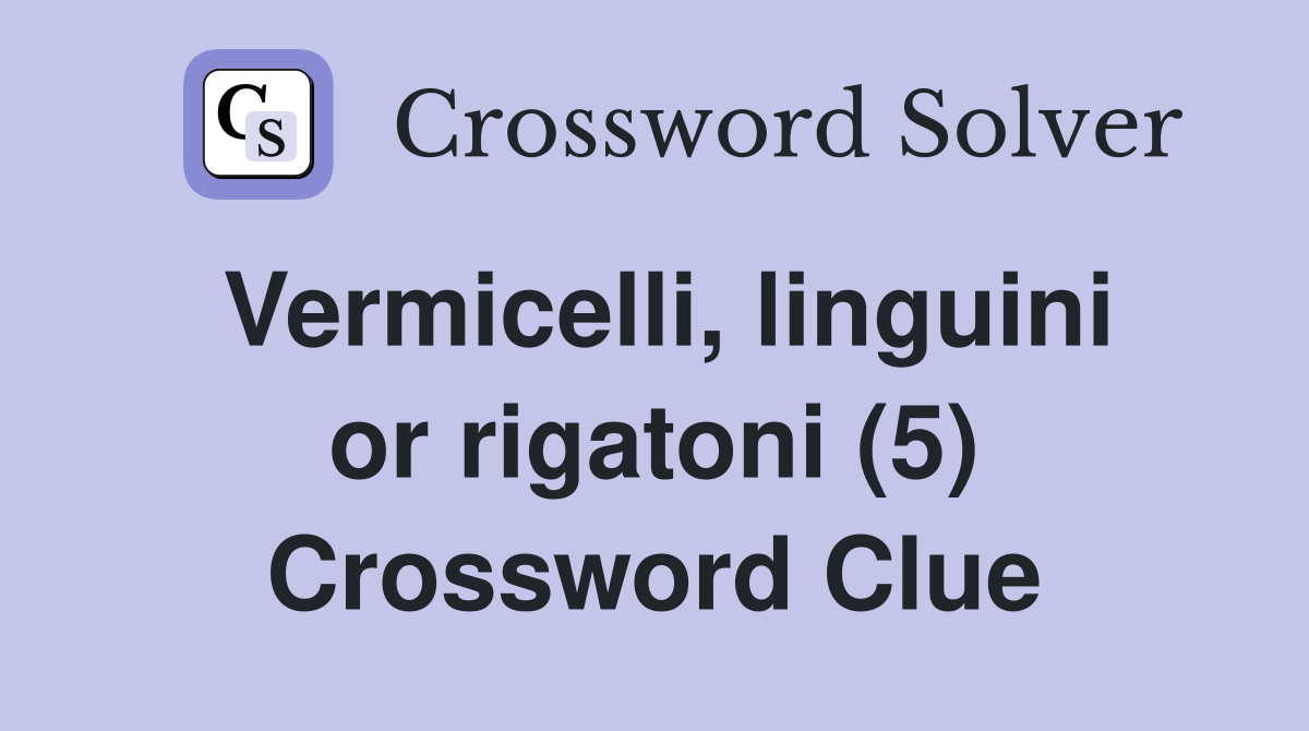 Vermicelli, linguini or rigatoni (5) Crossword Clue