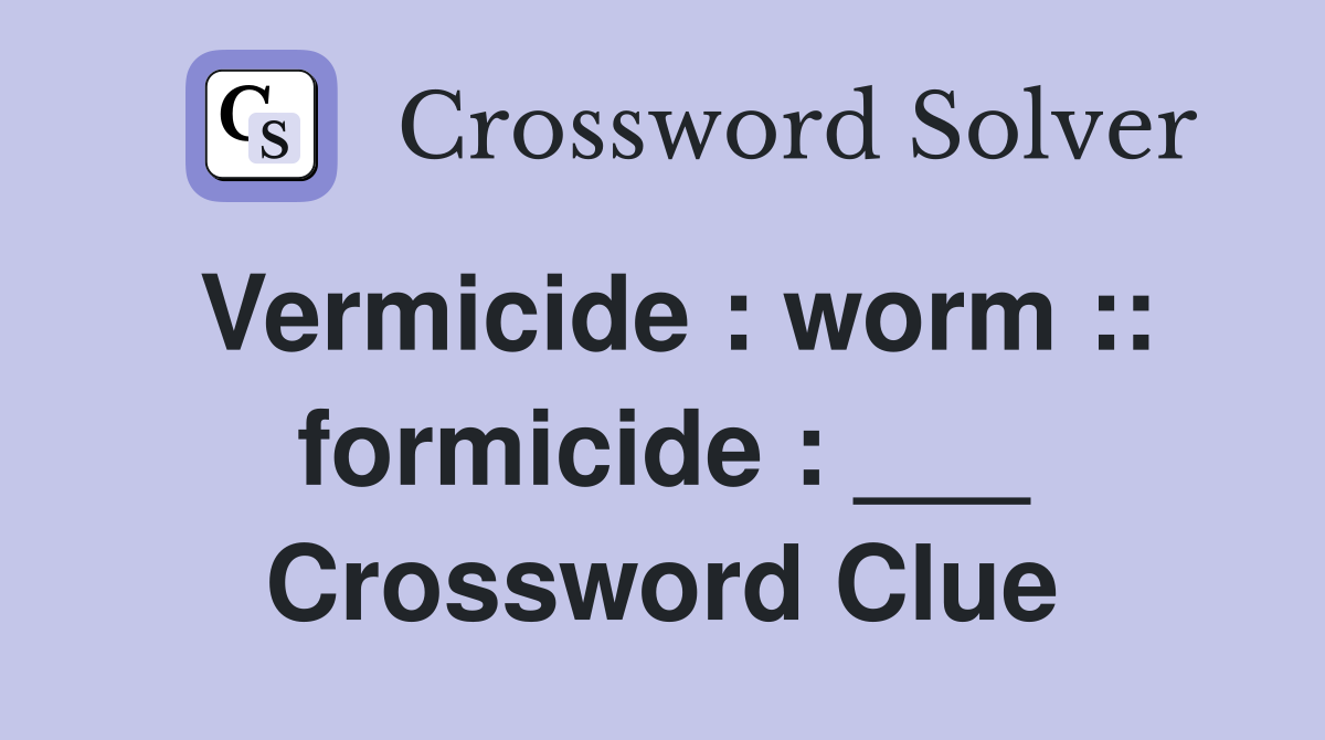 Vermicide : worm :: formicide : ___ Crossword Clue