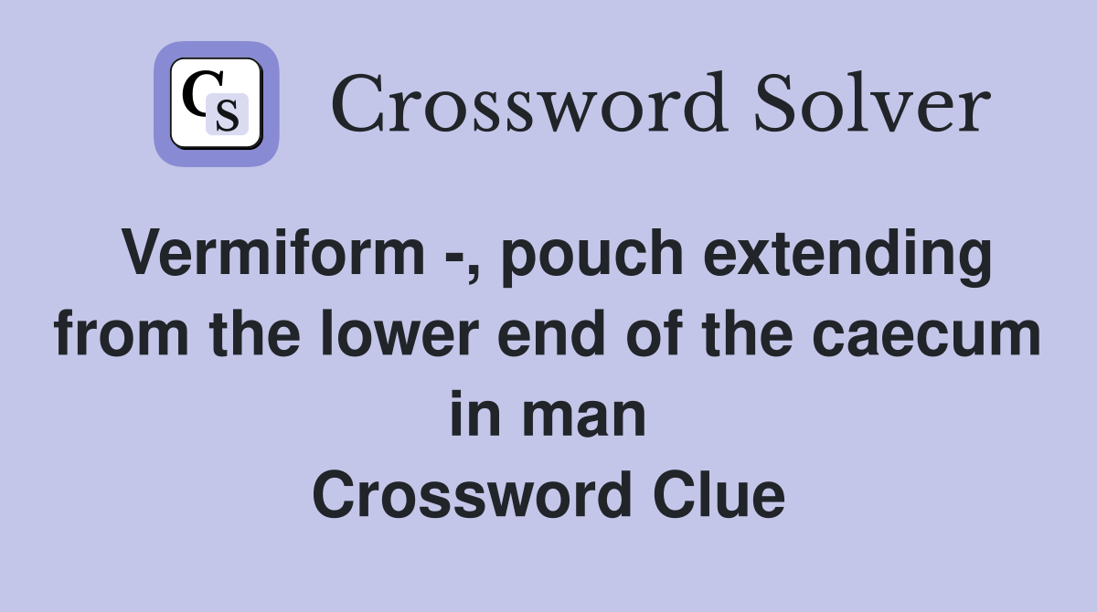 Vermiform -, pouch extending from the lower end of the caecum in man Crossword Clue