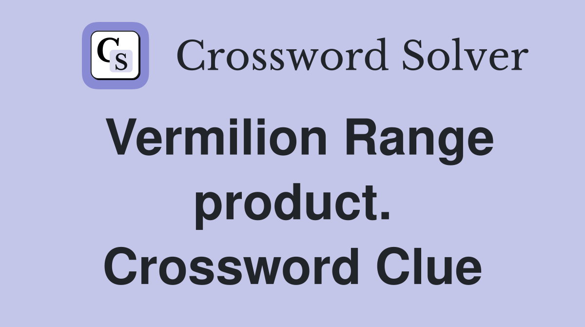 Vermilion Range product. Crossword Clue