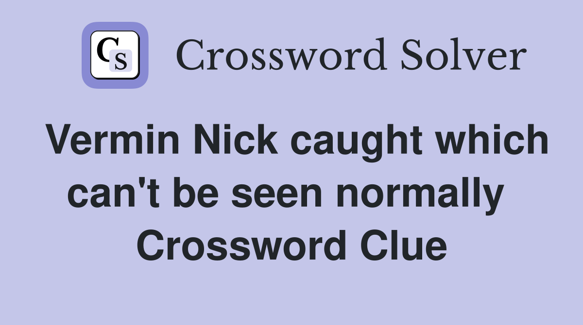Vermin Nick caught which can't be seen normally  Crossword Clue