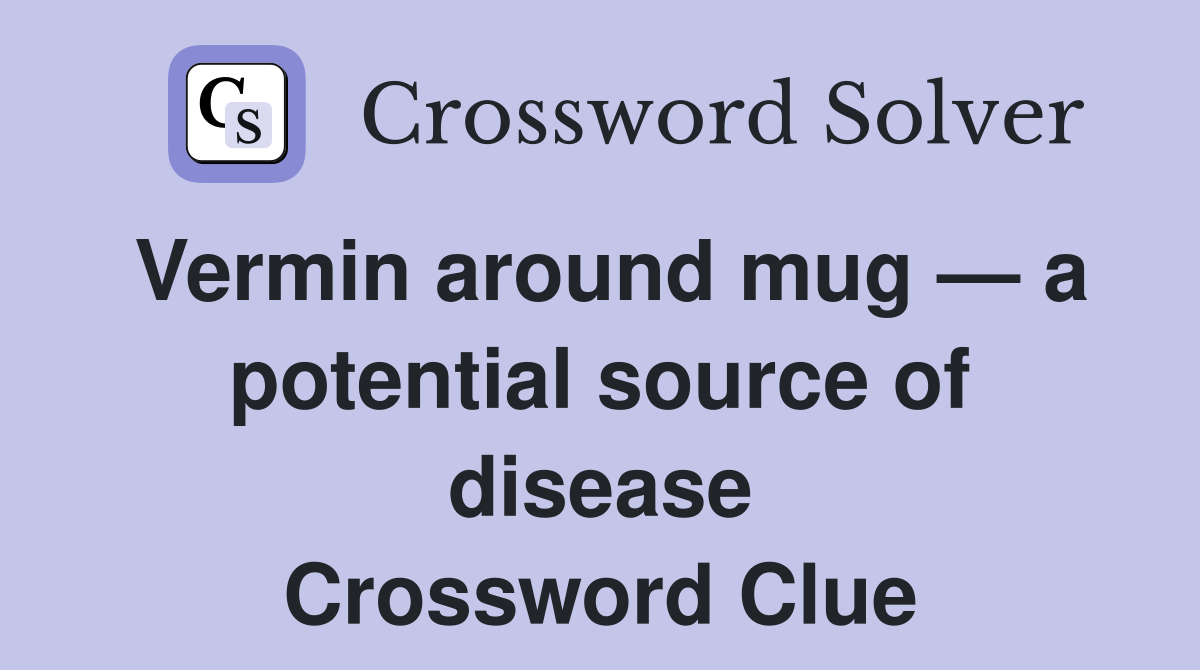 Vermin around mug — a potential source of disease Crossword Clue