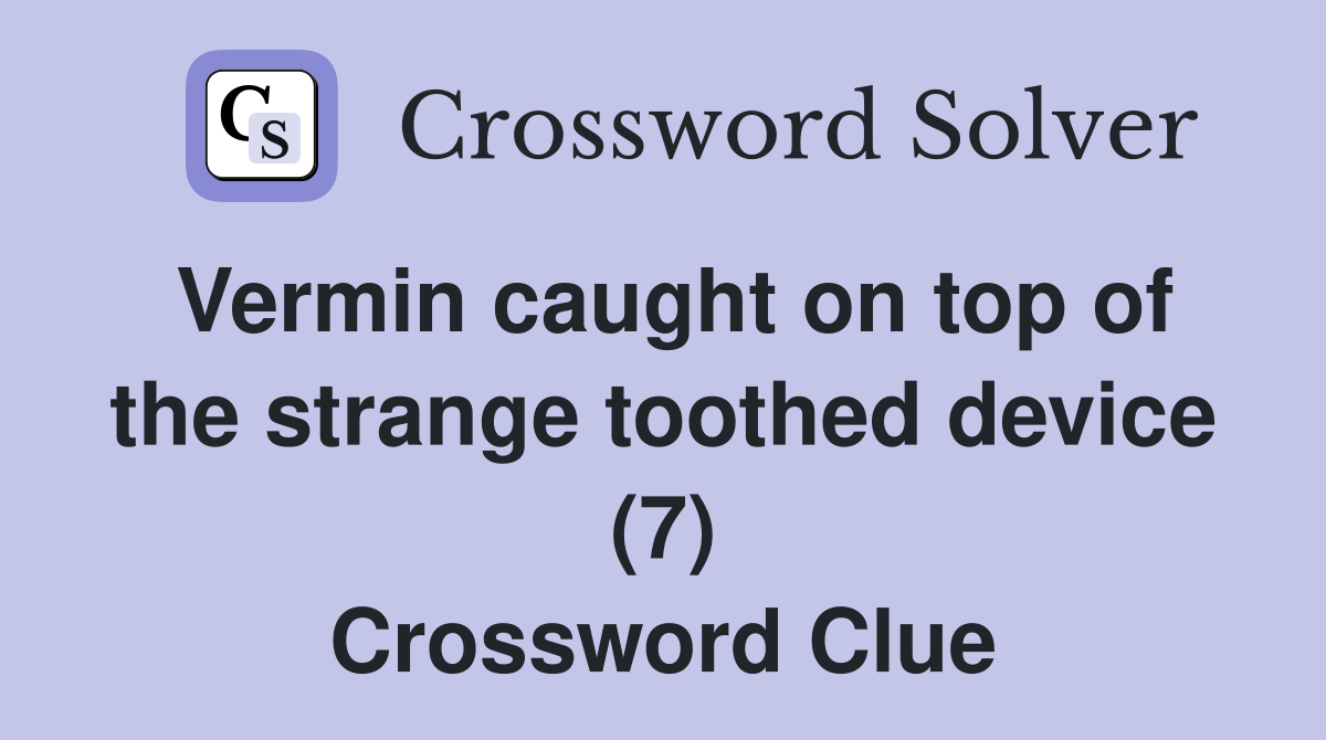 Vermin caught on top of the strange toothed device (7) Crossword Clue
