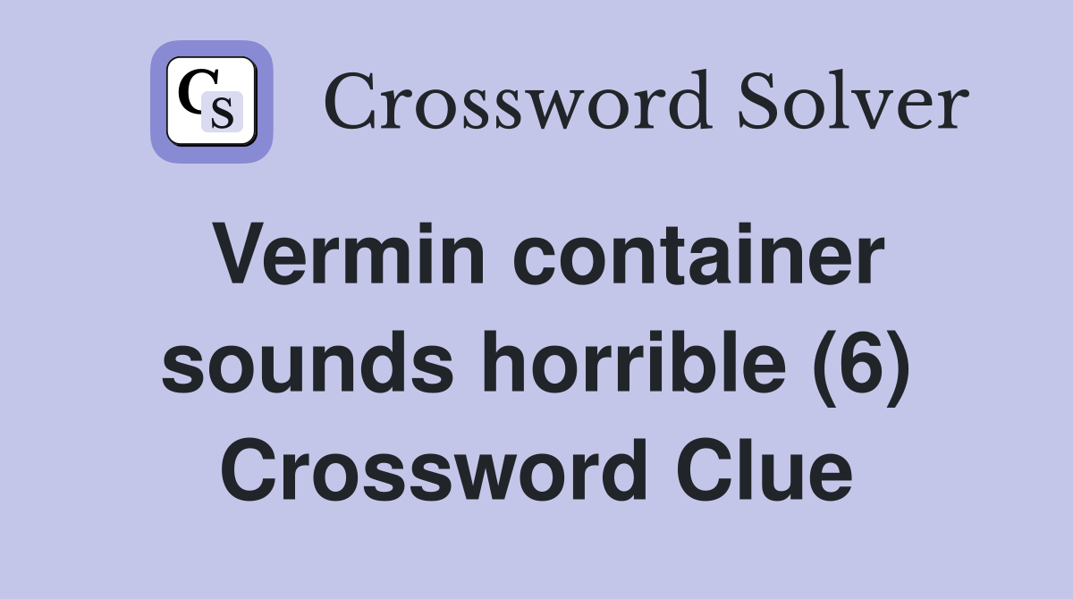 Vermin container sounds horrible (6) Crossword Clue