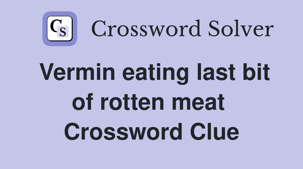 Vermin eating last bit of rotten meat  Crossword Clue