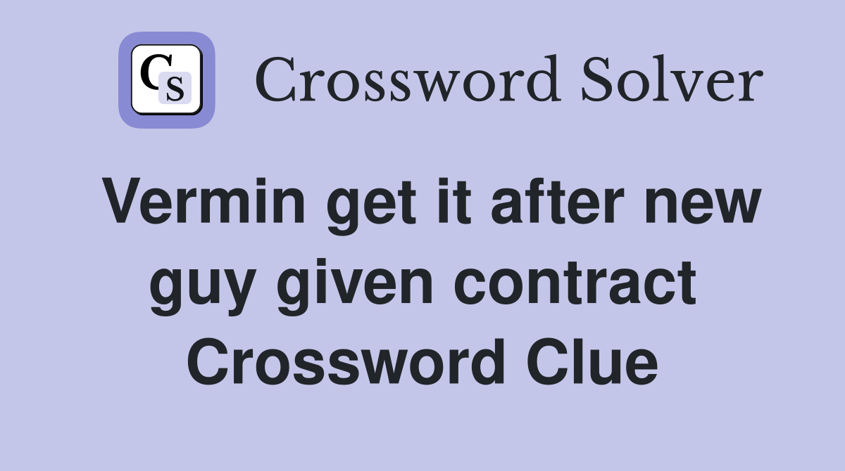 Vermin get it after new guy given contract Crossword Clue