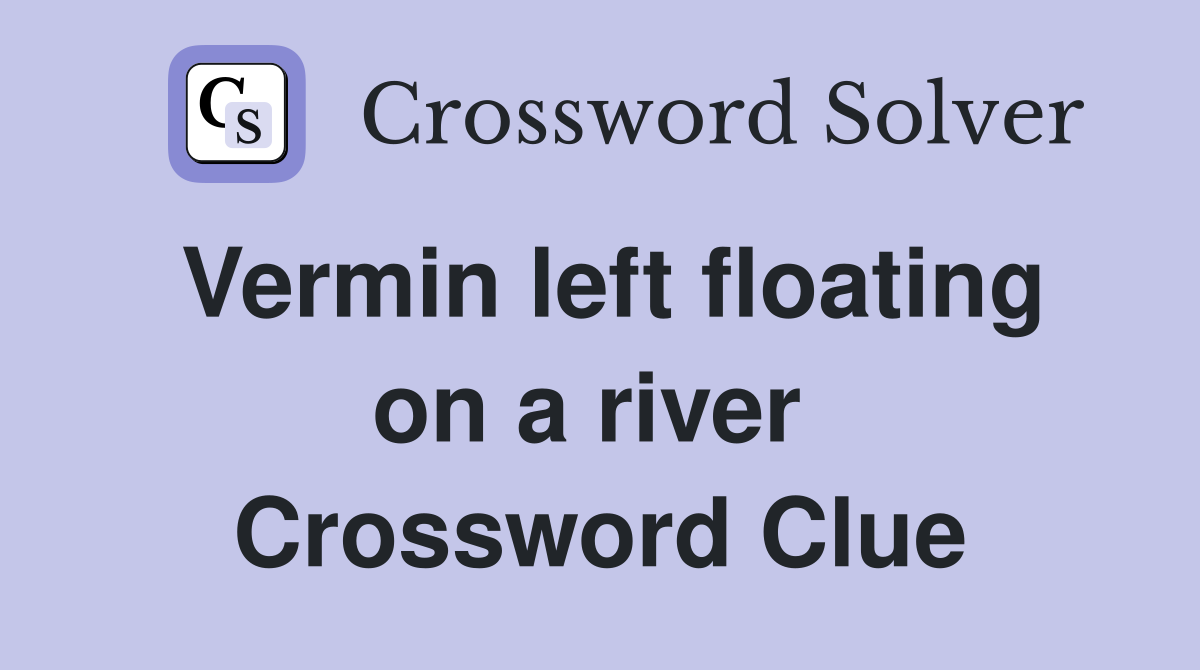 Vermin left floating on a river  Crossword Clue