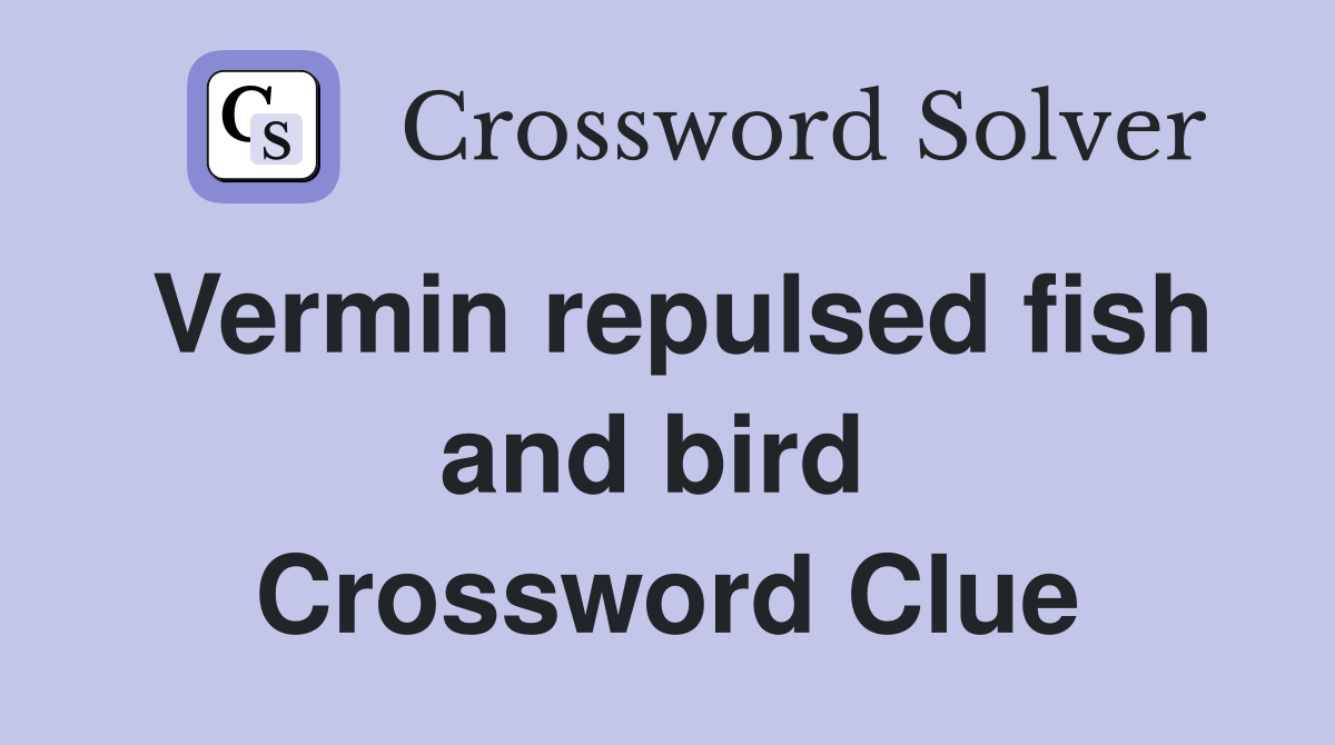 Vermin repulsed fish and bird  Crossword Clue