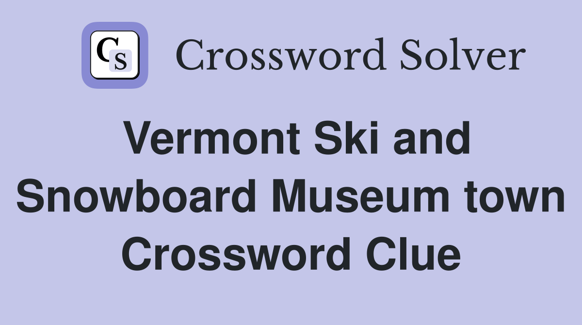 Vermont Ski and Snowboard Museum town Crossword Clue