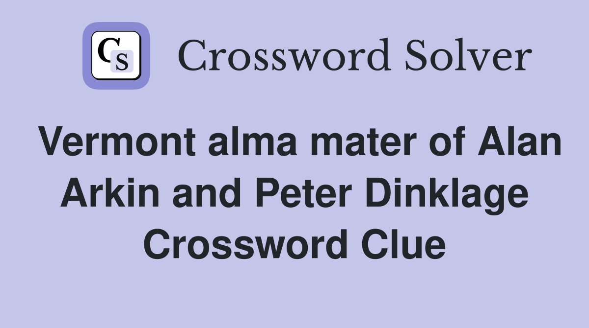 Vermont alma mater of Alan Arkin and Peter Dinklage Crossword Clue