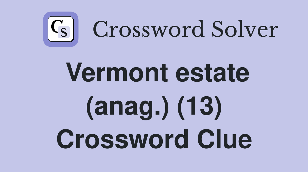 Vermont estate (anag.) (13) Crossword Clue