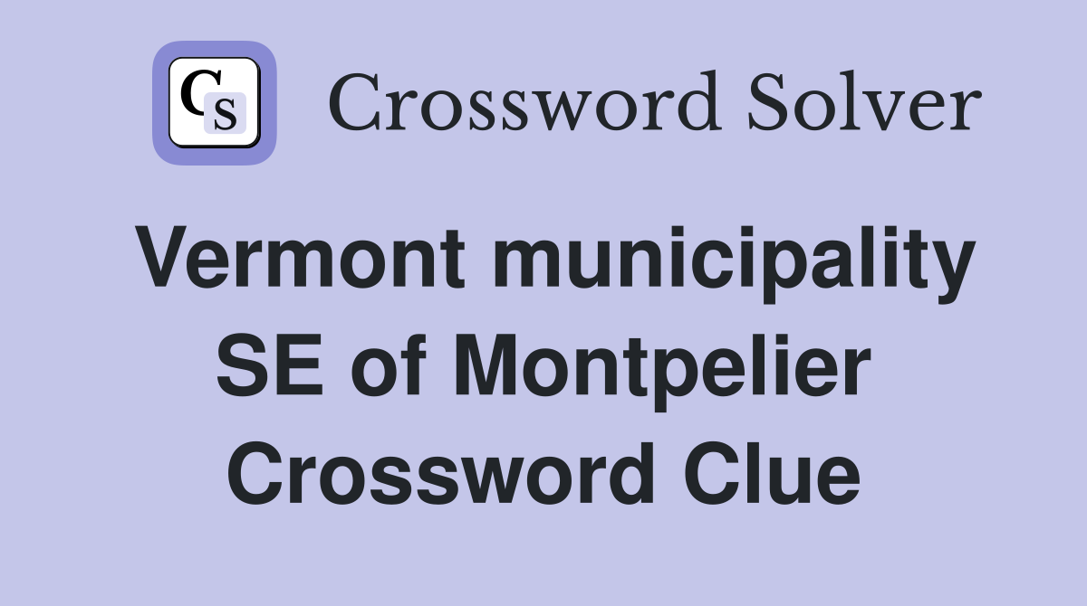 Vermont municipality SE of Montpelier Crossword Clue
