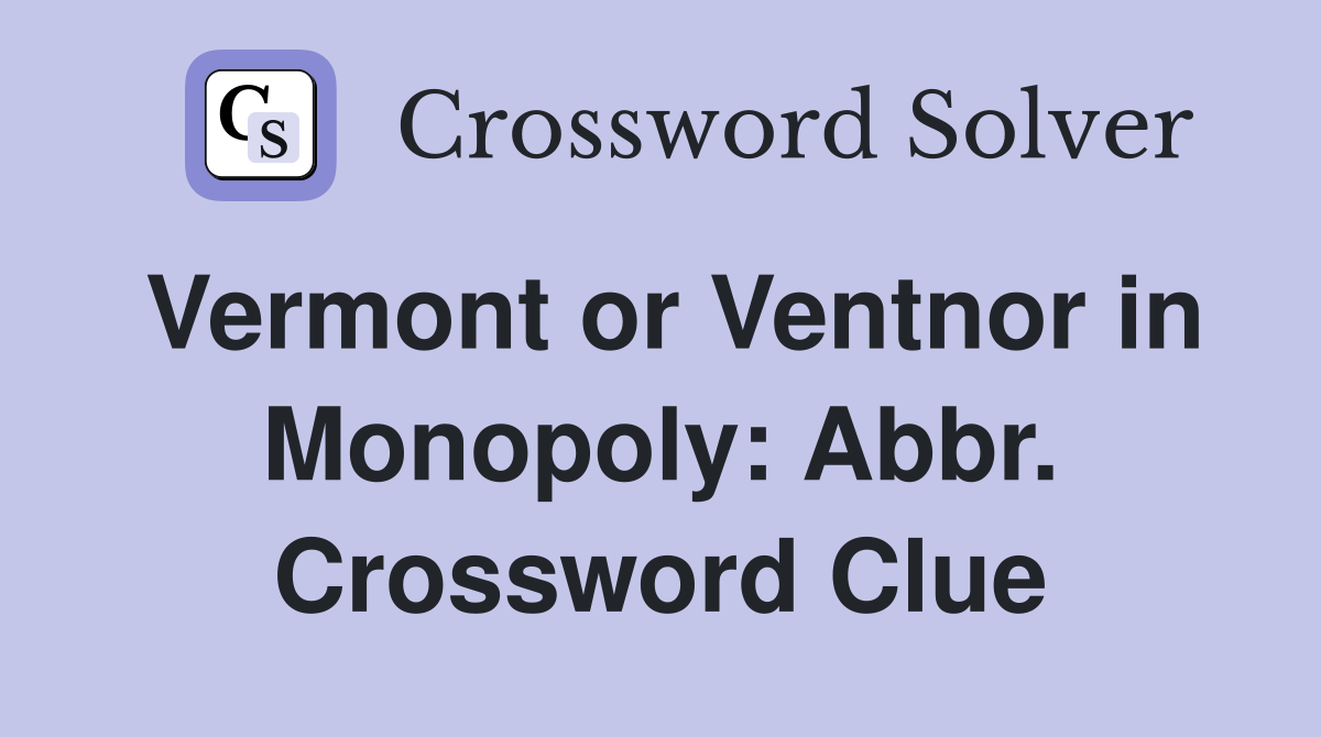 Vermont or Ventnor in Monopoly: Abbr. Crossword Clue