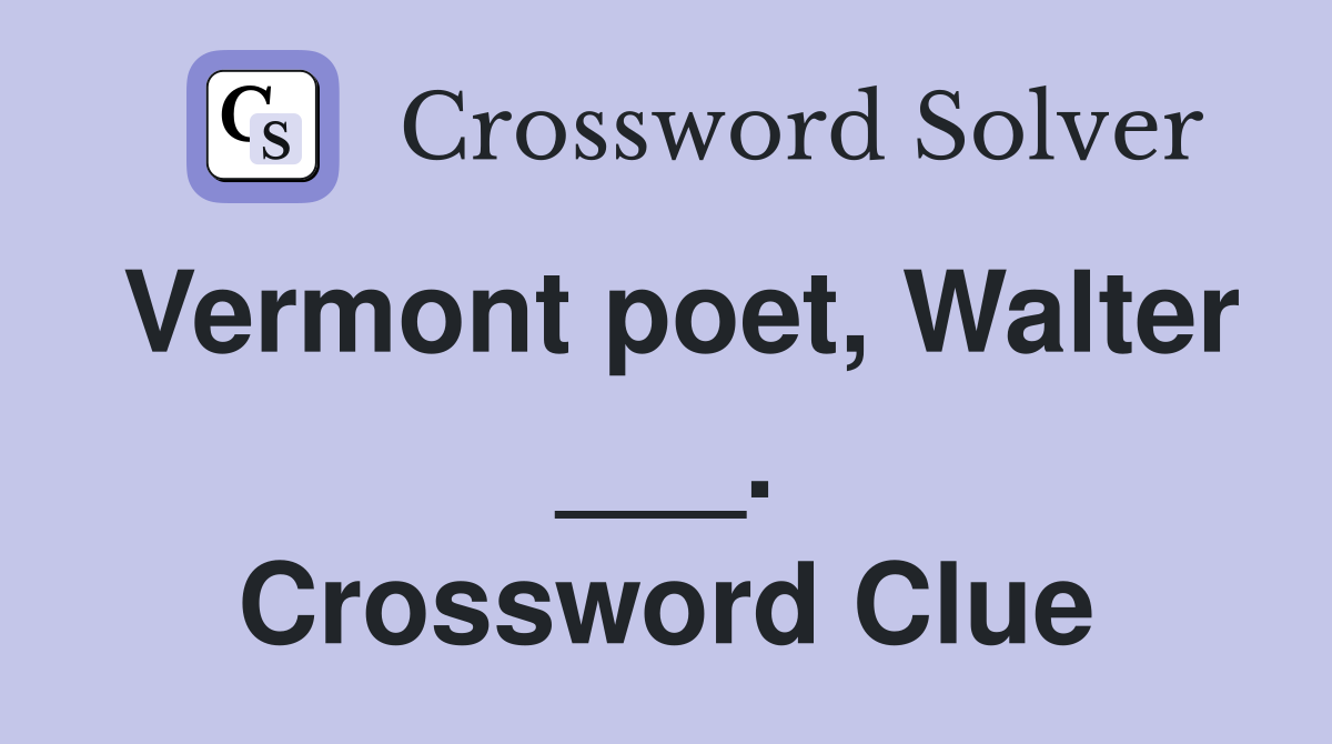 Vermont poet, Walter ___. Crossword Clue
