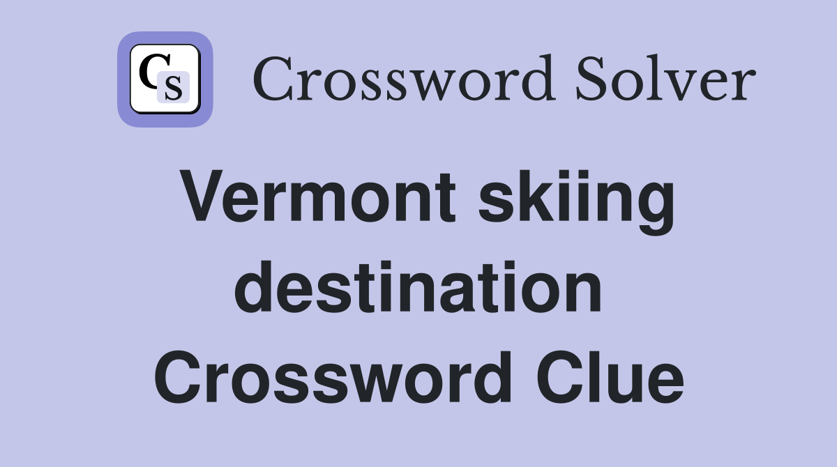 Vermont skiing destination Crossword Clue