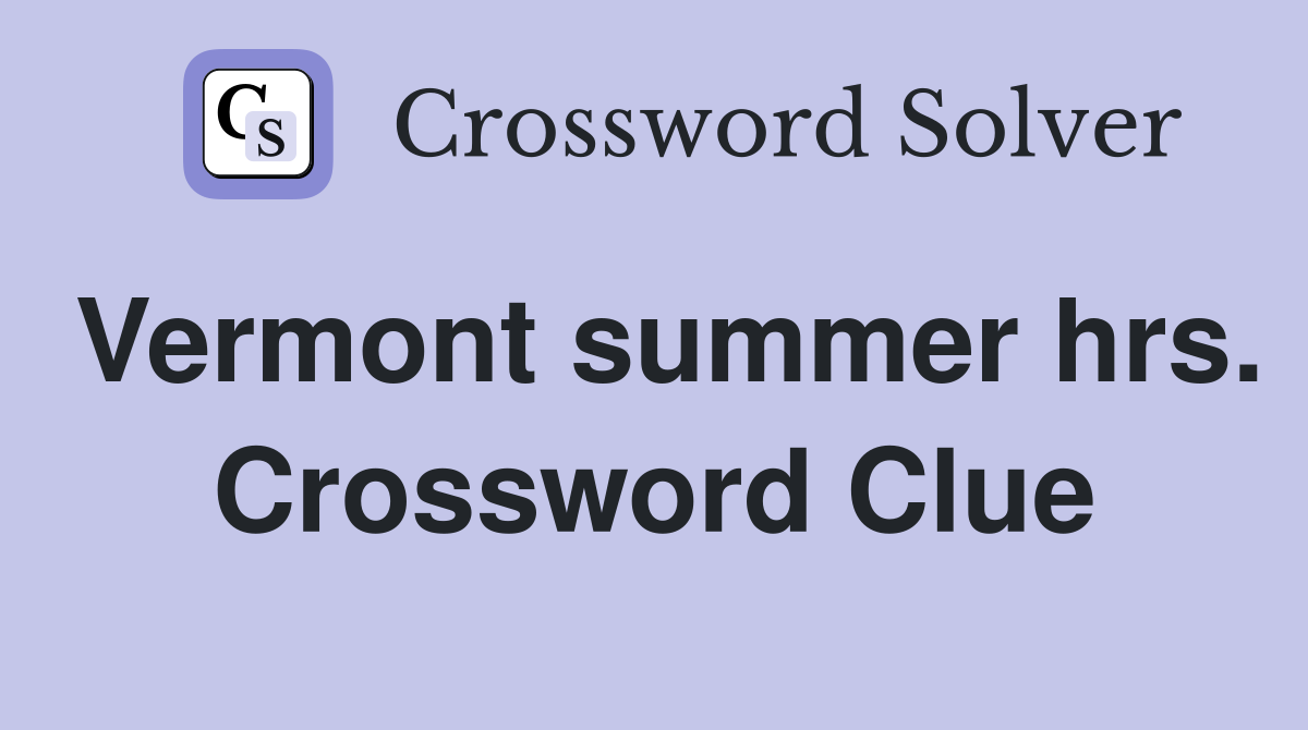 Vermont summer hrs. Crossword Clue