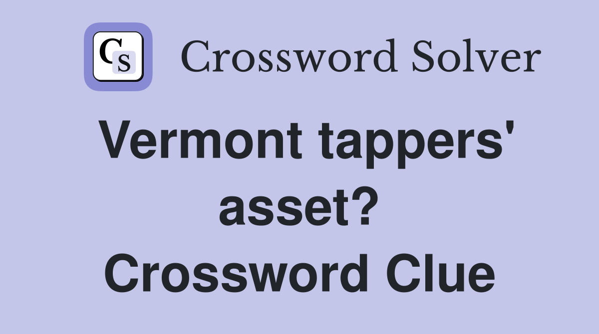 Vermont tappers' asset? Crossword Clue