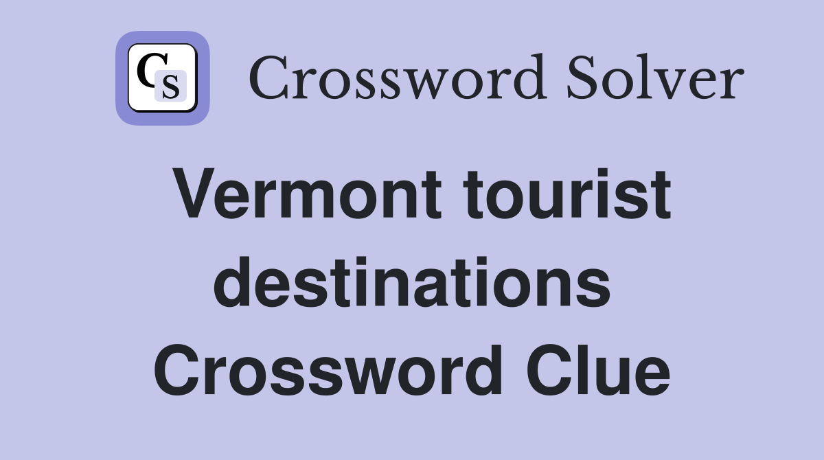 Vermont tourist destinations Crossword Clue