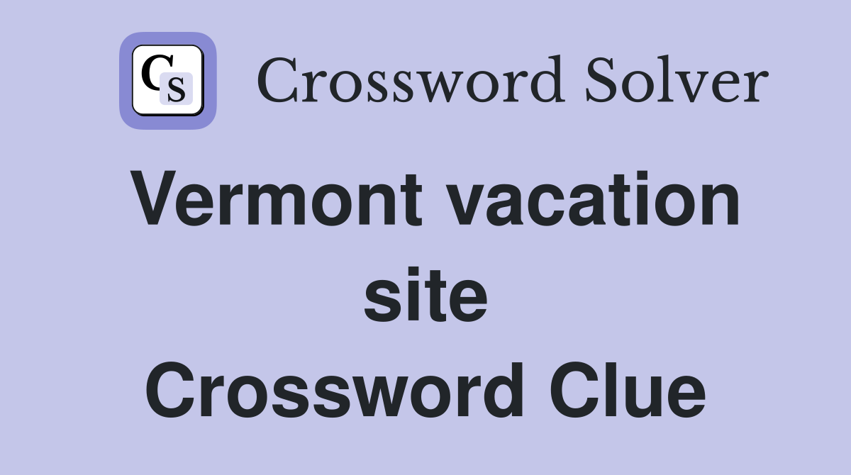 Vermont vacation site Crossword Clue