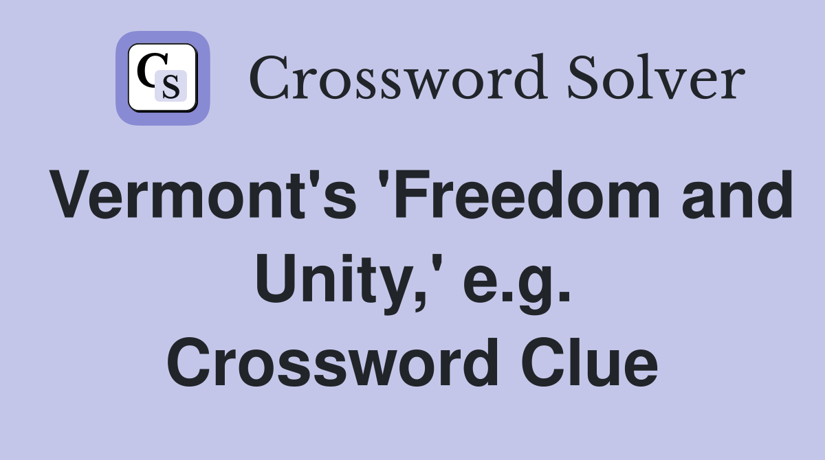 Vermont's 'Freedom and Unity,' e.g. Crossword Clue