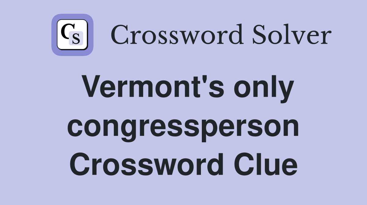 Vermont's only congressperson Crossword Clue