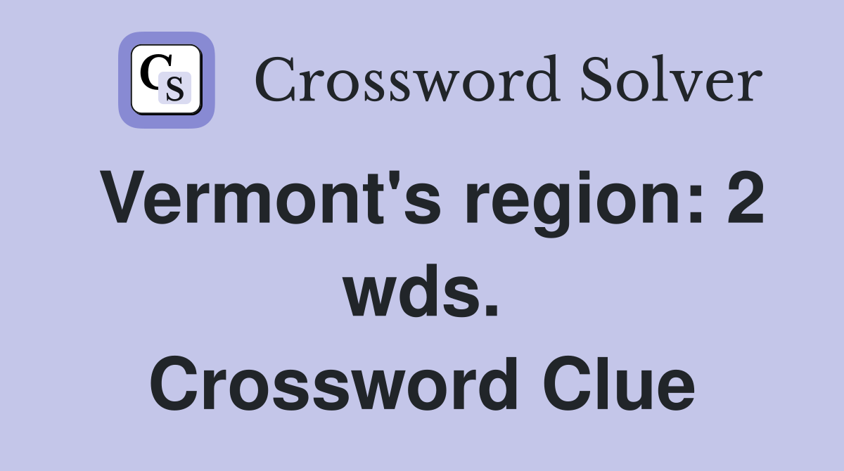 Vermont's region: 2 wds. Crossword Clue