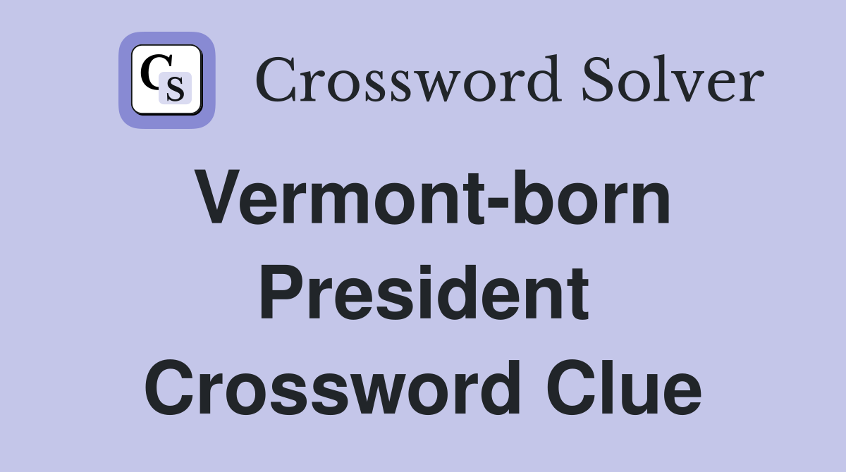 Vermont-born President Crossword Clue