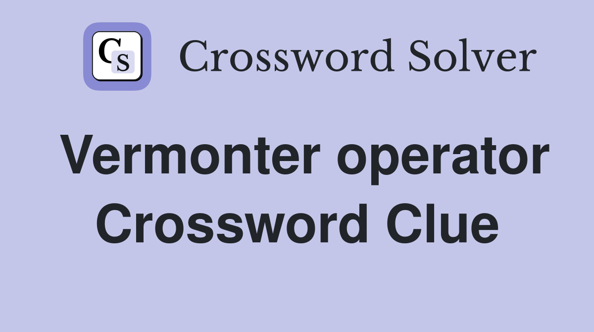 Vermonter operator Crossword Clue