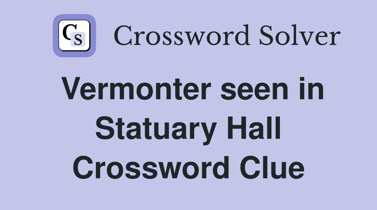 Vermonter seen in Statuary Hall Crossword Clue