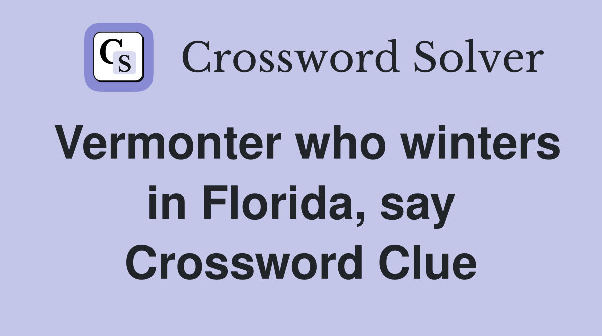 Vermonter who winters in Florida, say Crossword Clue