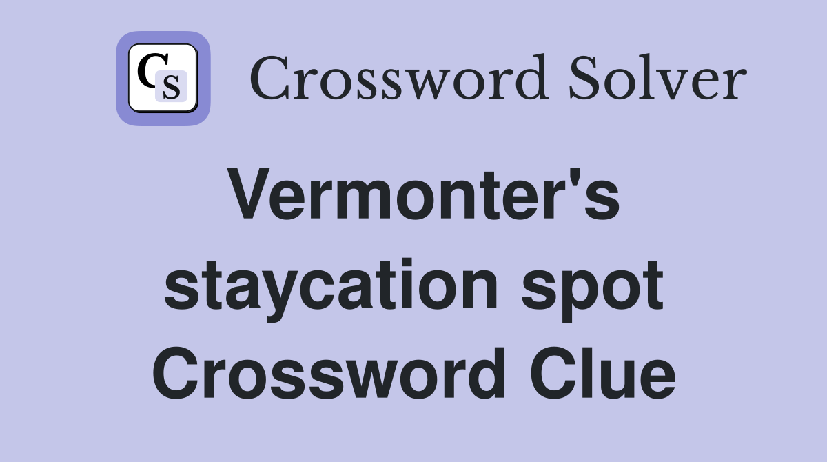 Vermonter's staycation spot Crossword Clue