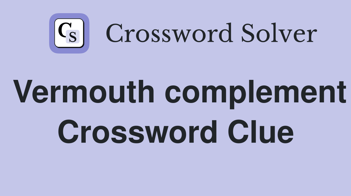 Vermouth complement Crossword Clue