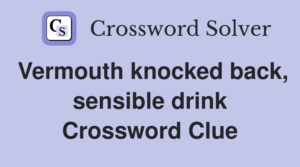 Vermouth knocked back, sensible drink Crossword Clue