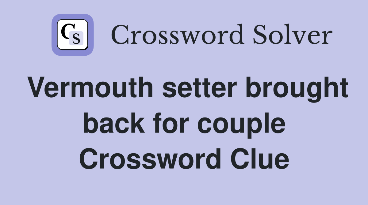 Vermouth setter brought back for couple Crossword Clue