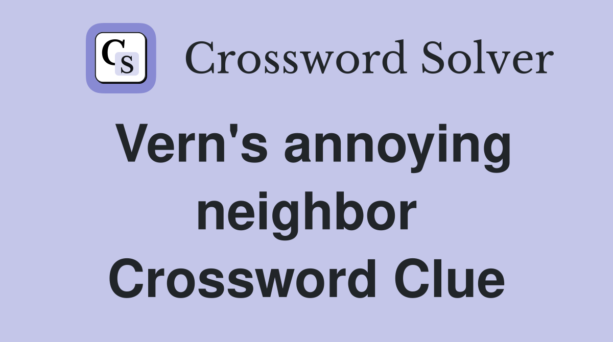 Vern's annoying neighbor Crossword Clue