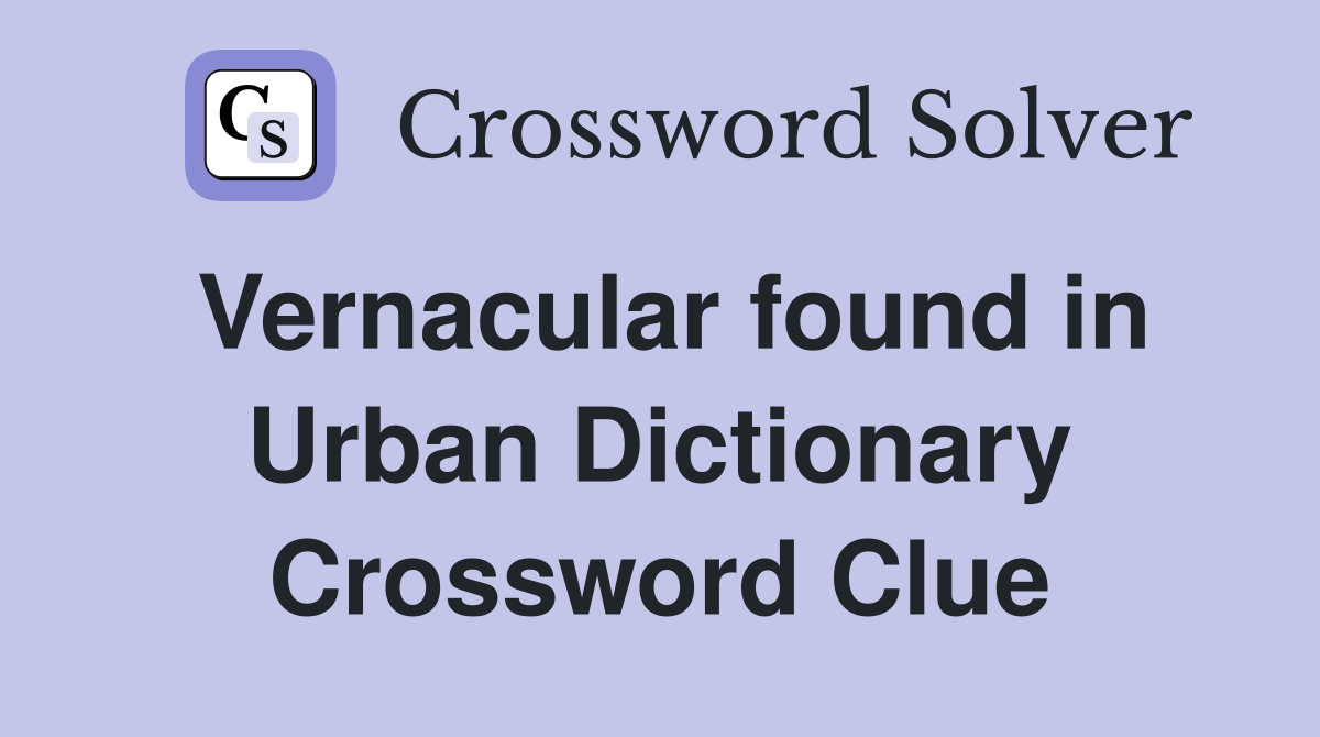 Vernacular found in Urban Dictionary Crossword Clue