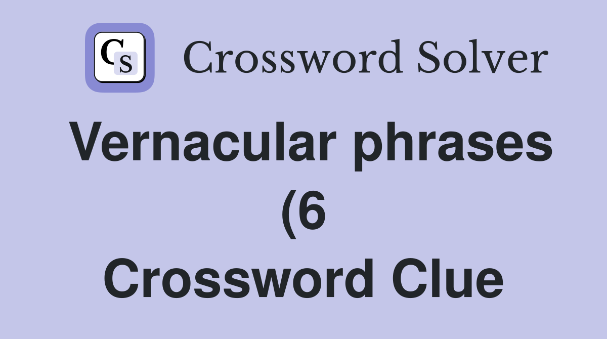 Vernacular phrases (6) Crossword Clue Answers Crossword Solver Vernacular phrases (6) Crossword Clue Answers Crossword Solver